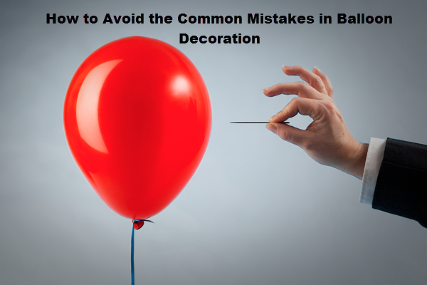 Balloon Decorating Mistakes